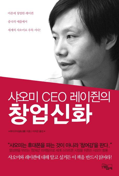  샤오미 CEO 레이쥔의 창업신화 - 후이구이 지음·이지은 옮김·느낌이 있는 책·360쪽·1만6500원